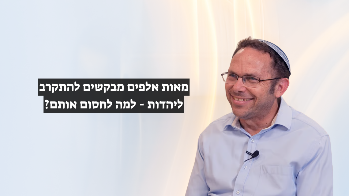 מאות אלפים מבקשים להתקרב ליהדות למה לחסום אותם
